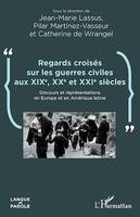 Regards croisés sur les guerres civiles aux XIXe, XXe et XXIe siècles, Discours et représentations en Europe et en Amérique latine