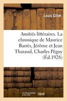 Amitiés littéraires. La chronique de Maurice Barrès, Jérôme et Jean Tharaud, Charles Péguy