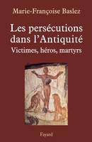 Persécutions dans l'Antiquité, Victimes, héros, martyrs