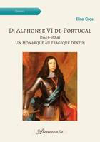 D. Alphonse VI de Portugal (1643-1684), Un monarque au tragique destin