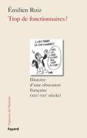 Trop de fonctionnaires ?, Histoire d'une obsession française (XIX-XXIe siècle)