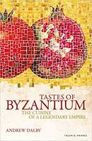 Tastes of Byzantium: The Cuisine of a Legendary Empire (New ed) /anglais