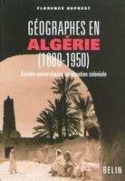 Géographes en Algérie (1880-1950), Savoirs universitaires en situation coloniale