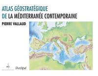 Atlas géostratégique de la Mediterranée contemporaine