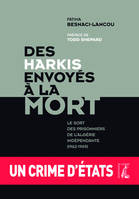 harkis envoyes a la mort (des) - le sort des prisonniers, un crime d'états