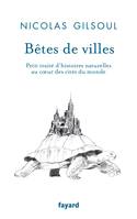 Bêtes de villes / nouvelles histoires naturelles et petites leçons d'architecture, Petit traité d'histoires naturelles au coeur des cités du monde