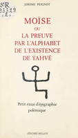 Moïse, Ou La preuve par l'alphabet de l'existence de Yahvé. Petit essai d'épigraphie polémique