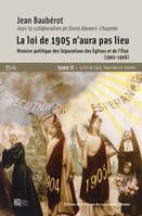 2, La loi de 1905 n'aura pas lieu., Histoire politique des séparations des Églises et de l'État (1902-1908). Tome
2 - la loi de 1905, légendes et réalités