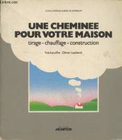 Une cheminée pour votre maison : Tirage - chauffage - construction (Collection 