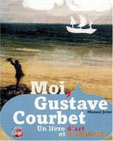 MOI GUSTAVE COURBET. Un livre d'art et d'activités, un livre d'art et d'activités