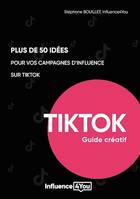 50 idées et + pour vos campagnes d'influence sur TikTok, guide créatif