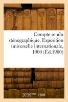 Compte rendu sténographique. Exposition universelle internationale, 1900