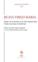 TH n°135 - Beata Virgo Maria - Etudes sur la doctrine et le culte mariaux dans l'Eglise ancienne et médiévale