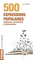 500 expressions populaires, expliquées, commentées et documentées, expliquées, commentées et documentées