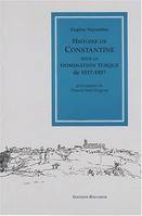 Histoire de Constantine sous la domination turque, 1517-1837, de 1517 à 1837