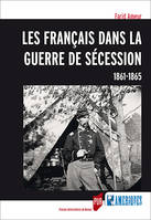 Les français dans la guerre de sécession, 1861-1865.