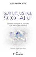 Sur l'injustice scolaire, Eléments théoriques et pratiques pour une éthique éducative