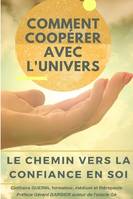 Comment coopérer avec L'Univers?, le chemin vers la confiance en Soi