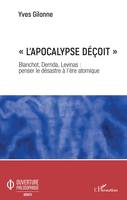 L'apocalypse déçoit, Blanchot, derrida, levinas, penser le désastre à l'ère atomique