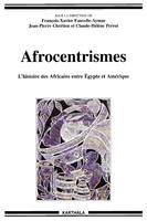 Afrocentrismes - l'histoire des Africains entre Égypte et Amérique