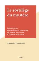 Le sortilège du mystère, Faits étranges et gens bizarres rencontrés au long de mes routes d'Orient et d'Occident