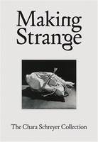 Making Strange: The Chara Schreyer Collection /anglais