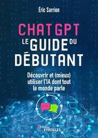 Chatgpt : le guide du débutant, Découvrir et (mieux) utiliser l'ia dont tout le monde parle