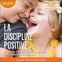 La Discipline positive, En famille et à l'école, comment éduquer avec fermeté et bienveillance