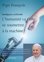 Intelligence artificielle: L humain va t'elle soumettre A la machine?