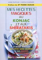 Mes petites recettes magiques au konjac et aux shiratakis, Le secret minceur des pâtes sans calories et des régimes hyperprotéinés