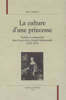 La culture d'une princesse - écriture et autoportrait dans l'oeuvre de la Grande Mademoiselle, 1627-1693, écriture et autoportrait dans l'oeuvre de la Grande Mademoiselle, 1627-1693