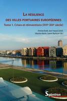 La résilience des villes portuaires européennes, Tome 1. Crises et réinventions (XVIe-XXIe siècle)