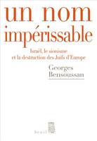 Un nom impérissable, Israël, le sionisme et la destruction des Juifs d'Europe (1933-2007)