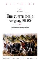 Une guerre totale, Paraguay, 1864-1870, Essai d'histoire du temps présent