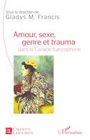 Amour, sexe, genre et trauma dans la Caraïbe francophone