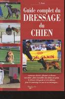 Guide complet du dressage du chien : comment choisir, éduquer et dresser son chio, faire travailler son chien sur piste, le dresser à la garde et à la défense, pour le sauvetage en mer et en montagne.