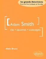 Smith Adam - Vie, oeuvres, concept, vie, oeuvres, concepts