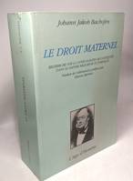 Le droit maternel - recherche sur la gynécocratie de l'Antiquité dans sa nature religieuse et juridique, recherche sur la gynécocratie de l'Antiquité dans sa nature religieuse et juridique