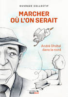 Marcher où l'on serait, André Dhôtel dans le nord