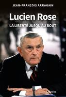 LUCIEN ROSE - LA LIBERTÉ JUSQU'AU BOUT