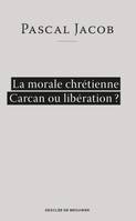 La morale chrétienne, Carcan ou libération ?