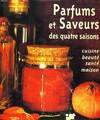 Parfums et saveurs des quatre saisons, recettes et secrets de nos grands-mères au fil des saisons