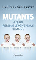 Mutants. À quoi ressemblerons-nous demain ?