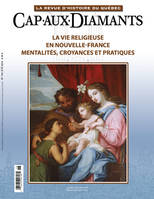 Cap-aux-Diamants. No. 118, Été 2014, La vie religieuse en Nouvelle-France. Mentalités, croyances et pratiques