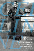 Un long tourment, Louis-Ferdinand Céline entre deux guerres (1914-1945)