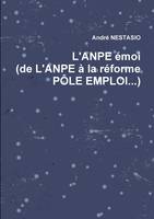 L'Anpe Emoi (de L'Anpe a la Reforme Pole Emploi...)