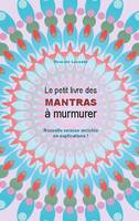 Le petit livre des mantras à murmurer, Version enrichie d'explications !