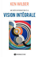 Une brève introduction à la vision intégrale, Une nouvelle approche révolutionnaire de la vie, de l'univers et de la totalité