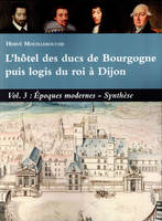 L'hôtel des ducs de Bourgogne puis logis du roi à Dijon Volume 3, Epoques modernes-synthèse