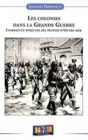 LES COLONIES DANS LA GRANDE GUERRE - COMBATS ET EPREUVES DES PEUPLES D'OUTRE-MER<BR />, Combats et épreuves des peuples d'outre-mer<br />